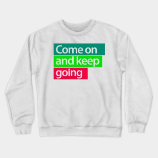 come on and keep going Crewneck Sweatshirt